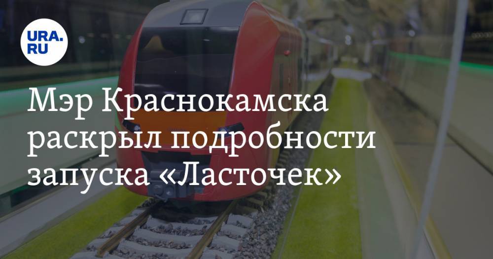 Мэр Краснокамска раскрыл подробности запуска «Ласточек» - ura.news - Пермь - Пермский край - Краснокамск