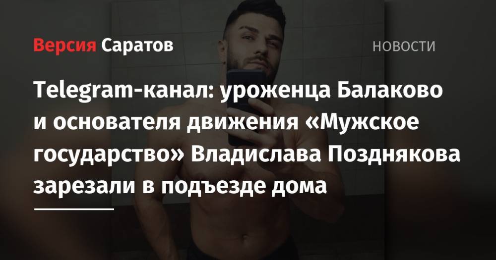 Владислав Поздняков - Telegram-канал: уроженца Балаково и основателя движения «Мужское государство» Владислава Позднякова зарезали в подъезде дома - nversia.ru - Турция - Стамбул