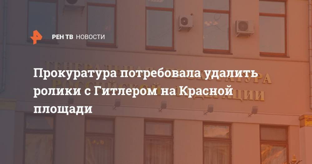 Адольф Гитлер - Прокуратура потребовала удалить ролики с Гитлером на Красной площади - ren.tv