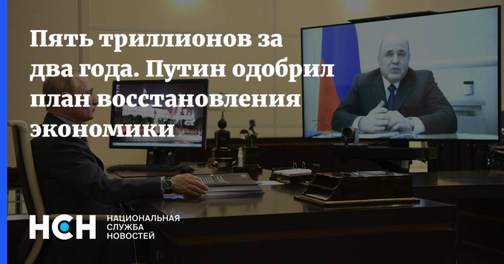 Михаил Мишустин - Пять триллионов за два года. Путин одобрил план восстановления экономики - nsn.fm