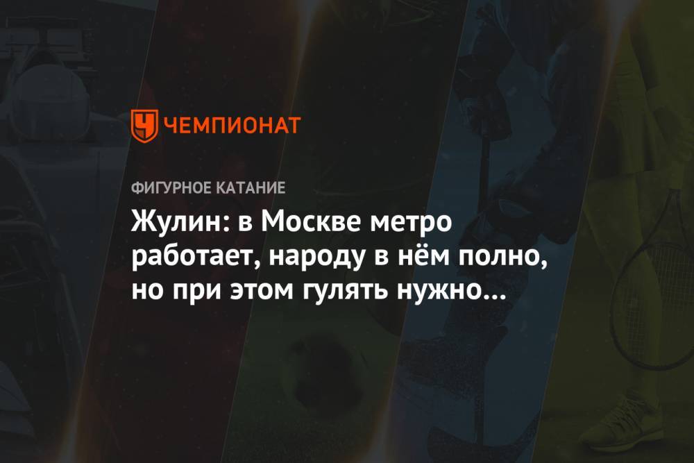 Александр Жулин - Жулин: в Москве метро работает, народу в нём полно, но при этом гулять нужно по расписанию - championat.com - Москва - Россия