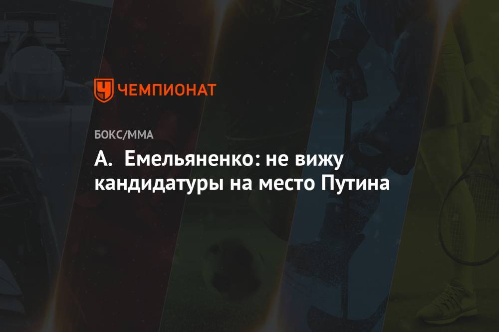 Александр Емельяненко - Владимир Владимирович Путин - А. Емельяненко: не вижу кандидатуры на место Путина - championat.com - Россия