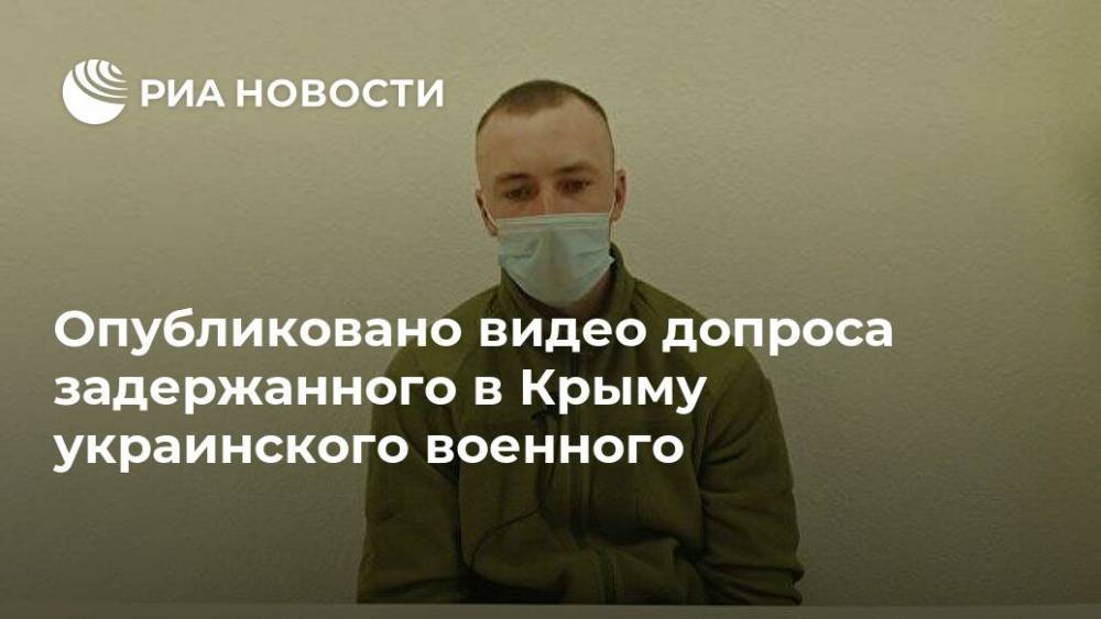 Опубликовано видео допроса задержанного в Крыму украинского военного - ria.ru - Россия - Украина - Крым - Симферополь