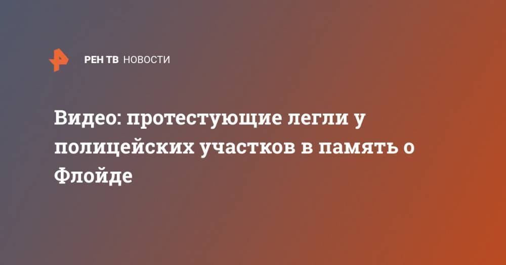 Джордж Флойд - Видео: протестующие легли у полицейских участков в память о Флойде - ren.tv - США - шт.Нью-Джерси