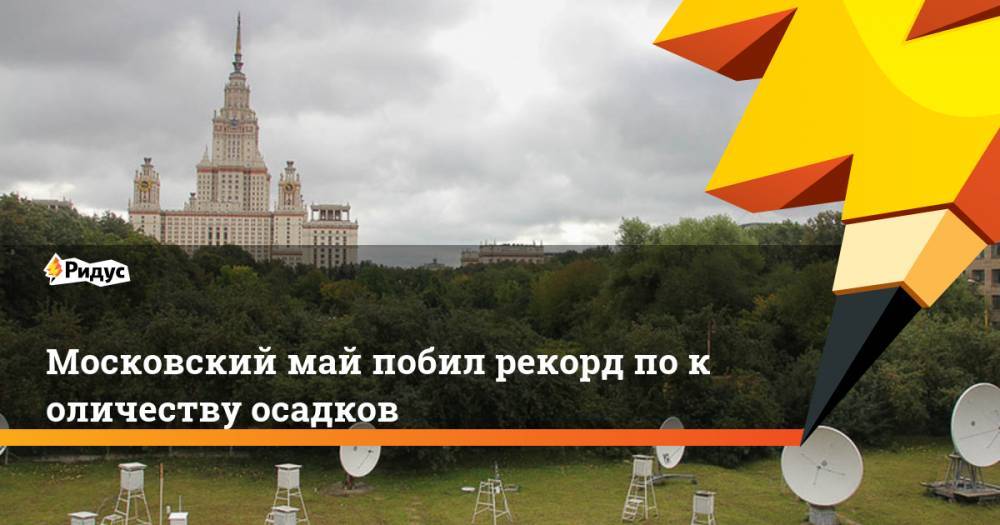 Евгений Тишковец - Московский май побил рекорд поколичеству осадков - ridus.ru - Москва - Украина