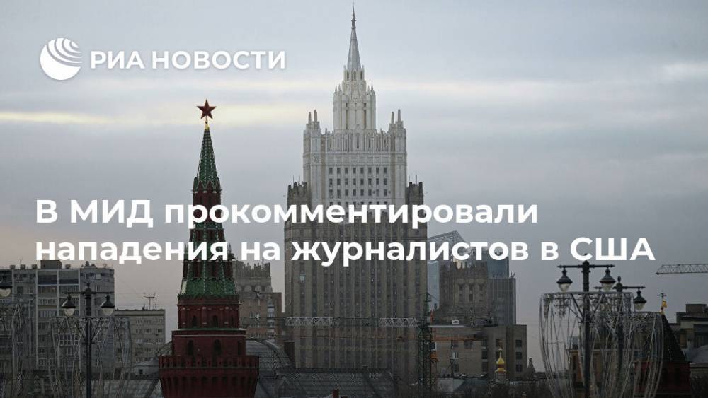 В МИД прокомментировали нападения на журналистов в США - ria.ru - Москва - Россия - США - Вашингтон