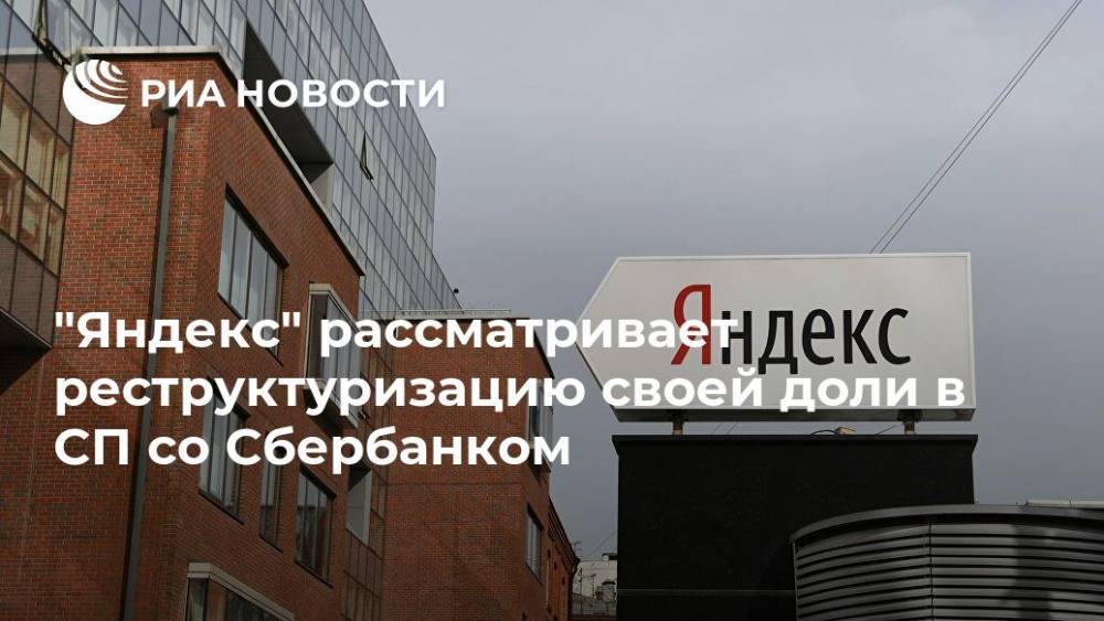 "Яндекс" рассматривает реструктуризацию своей доли в СП со Сбербанком - ria.ru - Москва