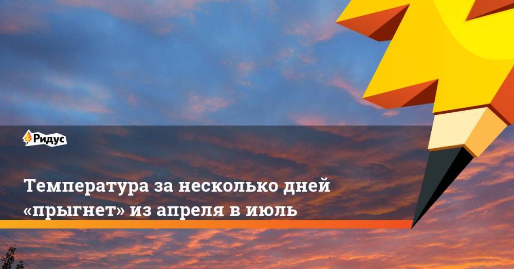 Роман Вильфанд - Температура за несколько дней «прыгнет» из апреля в июль - ridus.ru - Россия