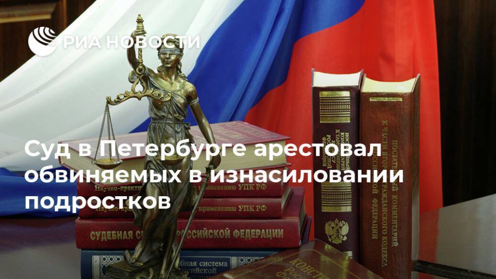 Александр Бастрыкин - Суд в Петербурге арестовал обвиняемых в изнасиловании подростков - ria.ru - Россия - Санкт-Петербург - Иркутск