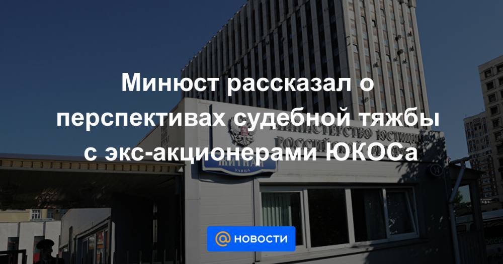 Минюст рассказал о перспективах судебной тяжбы с экс-акционерами ЮКОСа - news.mail.ru - Россия - Голландия - Гаага
