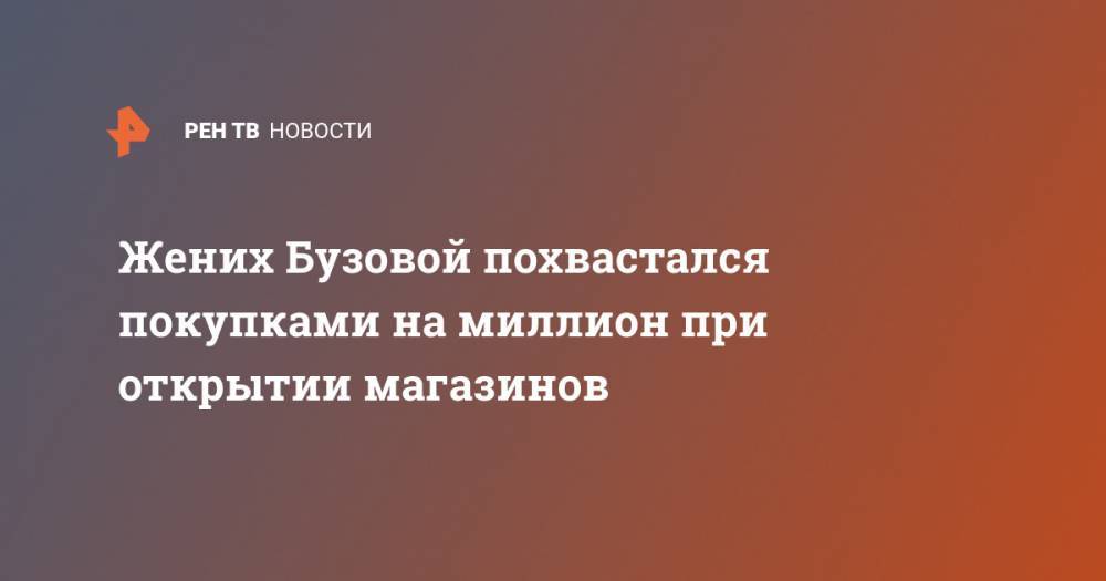 Ольга Бузова - Давид Манукян - Жених Бузовой похвастался покупками на миллион при открытии магазинов - ren.tv - Россия