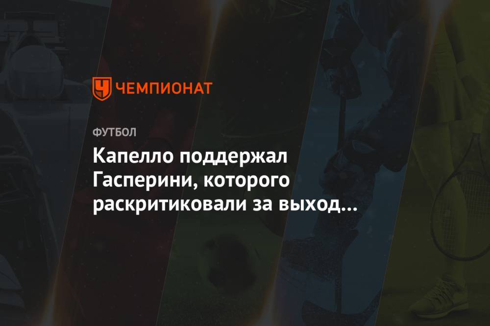 Фабио Капелло - Джан Пьеро Гасперини - Капелло поддержал Гасперини, которого раскритиковали за выход на матч ЛЧ с коронавирусом - championat.com - Россия