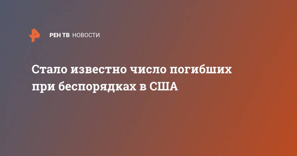 Джордж Флойд - Стало известно число погибших при беспорядках в США - ren.tv - США