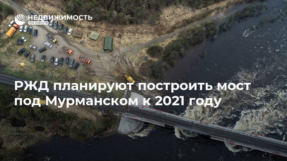Андрей Чибис - РЖД планируют построить мост под Мурманском к 2021 году - realty.ria.ru - Москва - Россия - Мурманск - Строительство