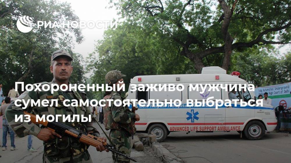 Похороненный заживо мужчина сумел самостоятельно выбраться из могилы - ria.ru - Москва - Индия