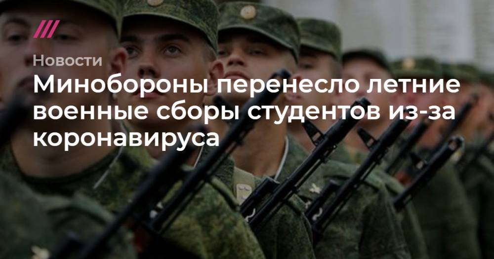 Сергей Шойгу - Минобороны перенесло летние военные сборы студентов из-за коронавируса - tvrain.ru - Россия