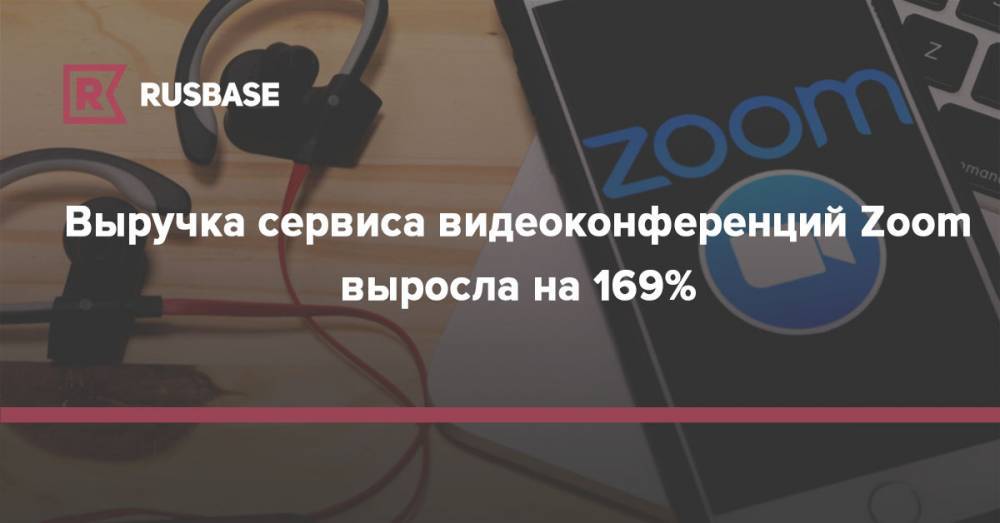 Выручка сервиса видеоконференций Zoom выросла на 169% - rb.ru