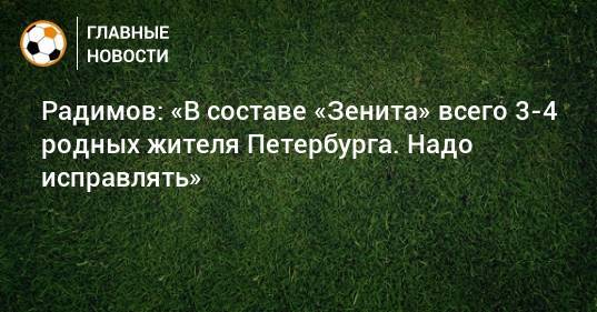 Владислав Радимов - Радимов: «В составе «Зенита» всего 3-4 родных жителя Петербурга. Надо исправлять» - bombardir.ru - Петербурга
