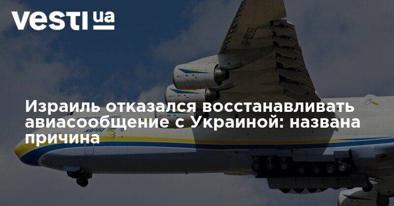 Израиль отказался восстанавливать авиасообщение с Украиной: названа причина - vesti.ua - Украина - Израиль