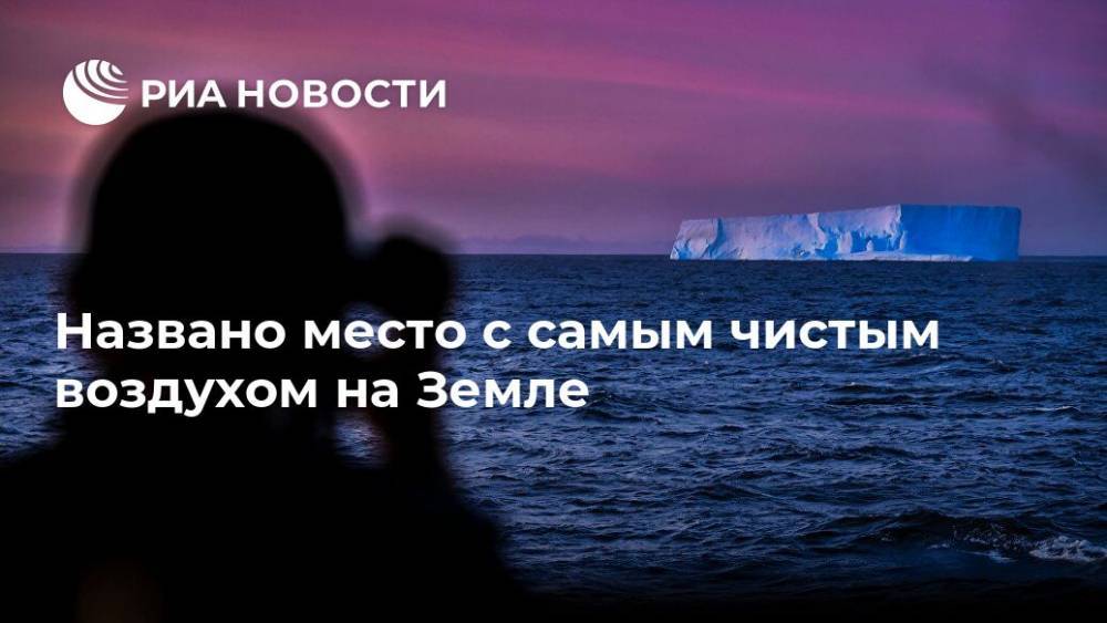 Названо место с самым чистым воздухом на Земле - ria.ru - Москва - США - шт. Колорадо - Антарктида