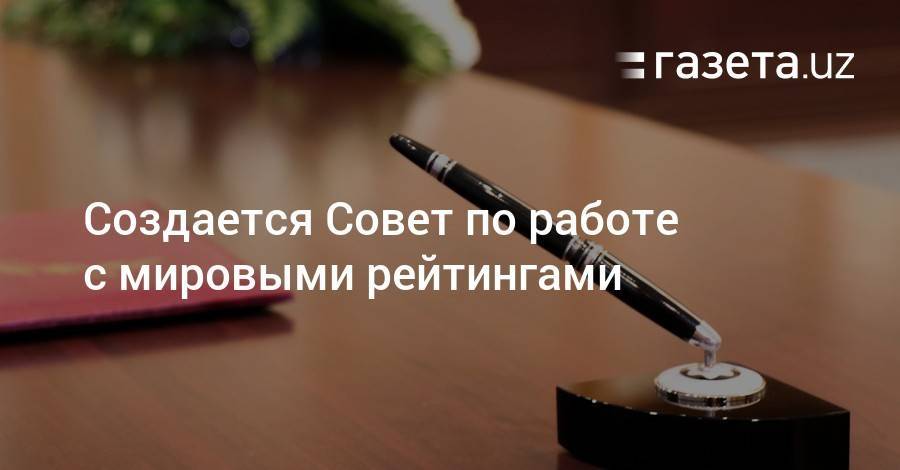 Шавкат Мирзиеев - Создается Совет по работе с мировыми рейтингами - gazeta.uz - Узбекистан
