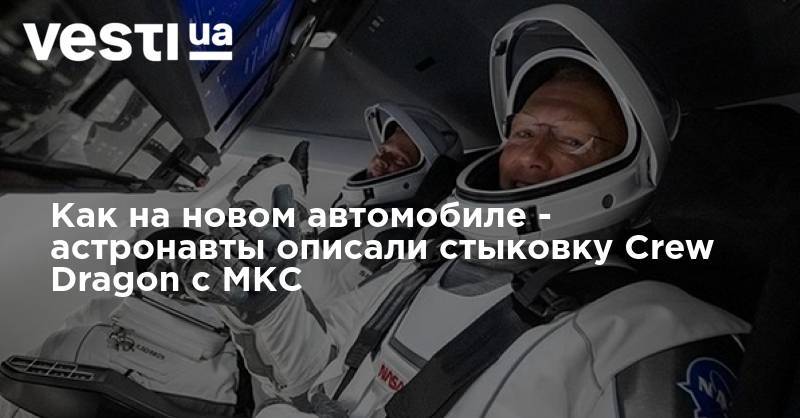 Херли Даглас - Как на новом автомобиле - астронавты описали стыковку Crew Dragon с МКС - vesti.ua