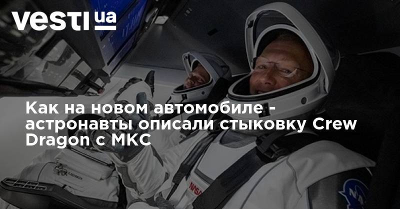 Херли Даглас - Как на новом автомобиле - астронавты описали стыковку Crew Dragon с МКС - vesti.ua