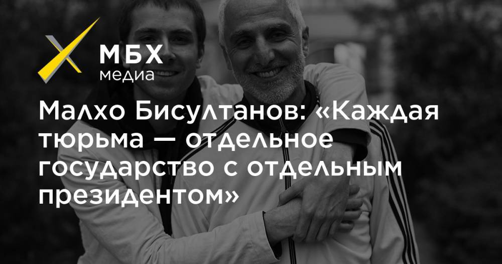 Малхо Бисултанов: «Каждая тюрьма — отдельное государство с отдельным президентом» - mbk.news - Россия - Омск - Русь