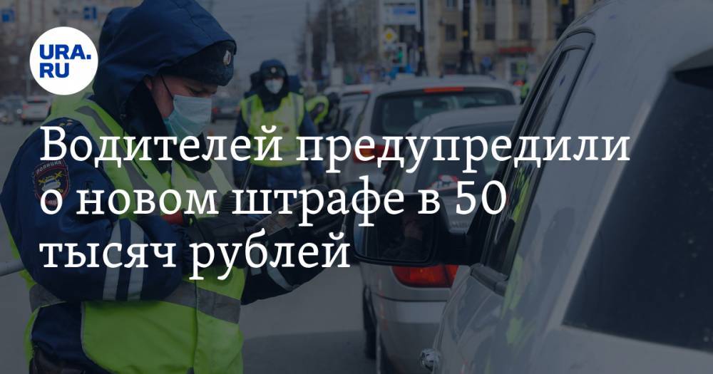 Водителей предупредили о новом штрафе в 50 тысяч рублей - ura.news