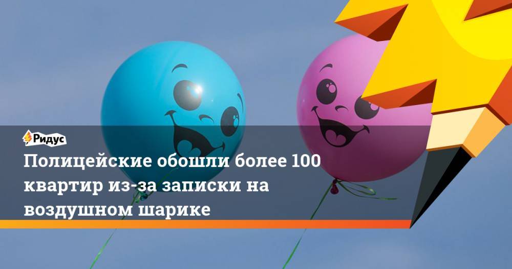 Полицейские обошли более 100 квартир из-за записки на воздушном шарике - ridus.ru