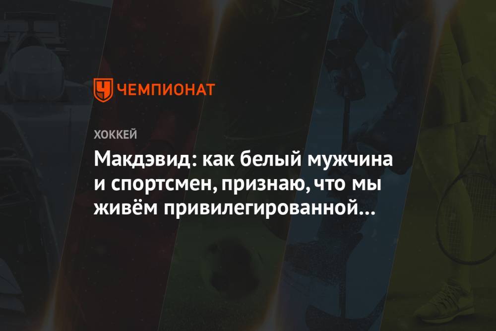 Коннор Макдэвид - Джордж Флойд - Макдэвид: как белый мужчина и спортсмен признаю, что мы живём привилегированной жизнью - championat.com - США