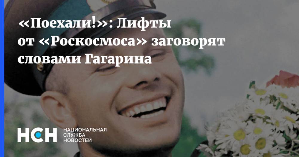 Юрий Гагарин - «Поехали!»: Лифты от «Роскосмоса» заговорят словами Гагарина - nsn.fm