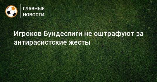 Маркус Тюрам - Джейдон Санчо - Джордж Флойд - Игроков Бундеслиги не оштрафуют за антирасистские жесты - bombardir.ru