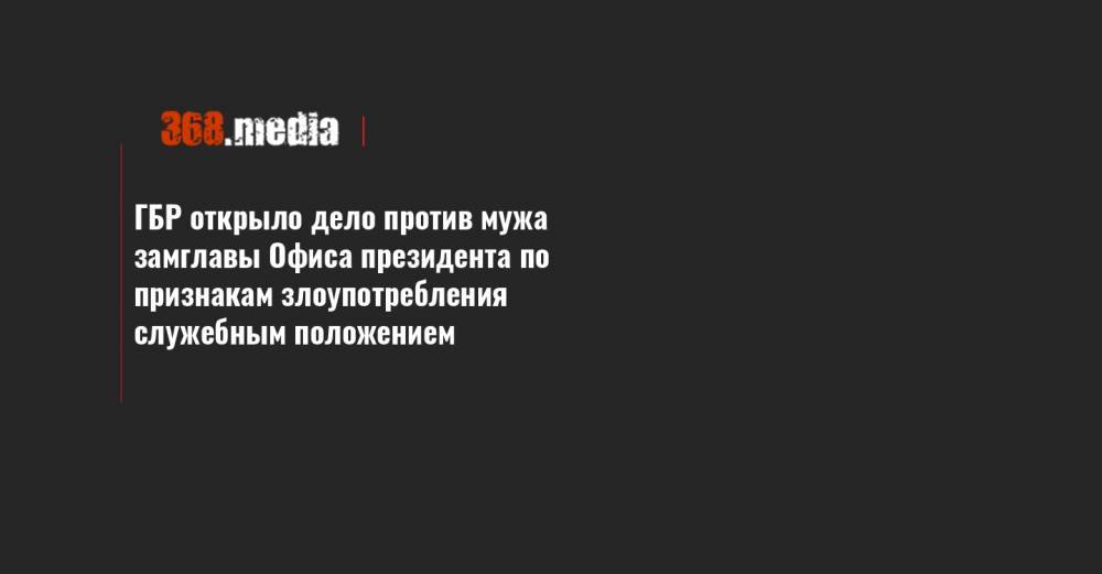 Юлия Ковалив - ГБР открыло дело против мужа замглавы Офиса президента по признакам злоупотребления служебным положением - 368.media