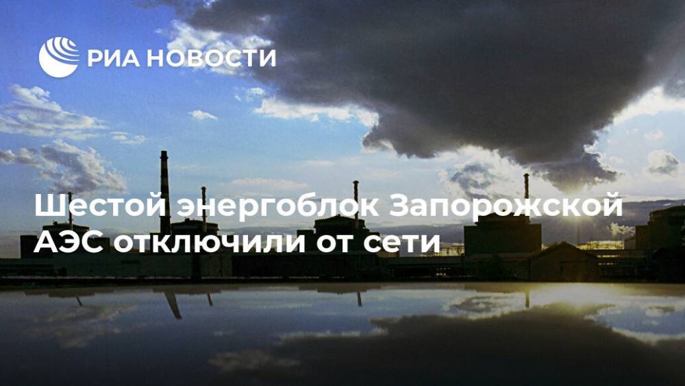 Шестой энергоблок Запорожской АЭС отключили от сети - ria.ru - Украина - Киев - Запорожская обл.