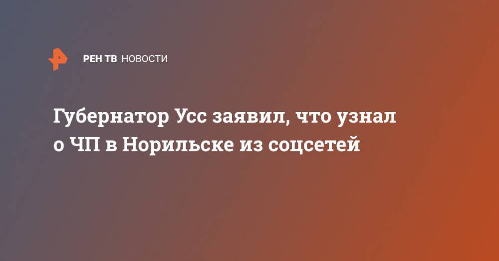 Владимир Путин - Александр Усс - Евгений Зиничев - Губернатор Усс заявил, что узнал о ЧП в Норильске из соцсетей - ren.tv - Россия - Красноярский край - Норильск