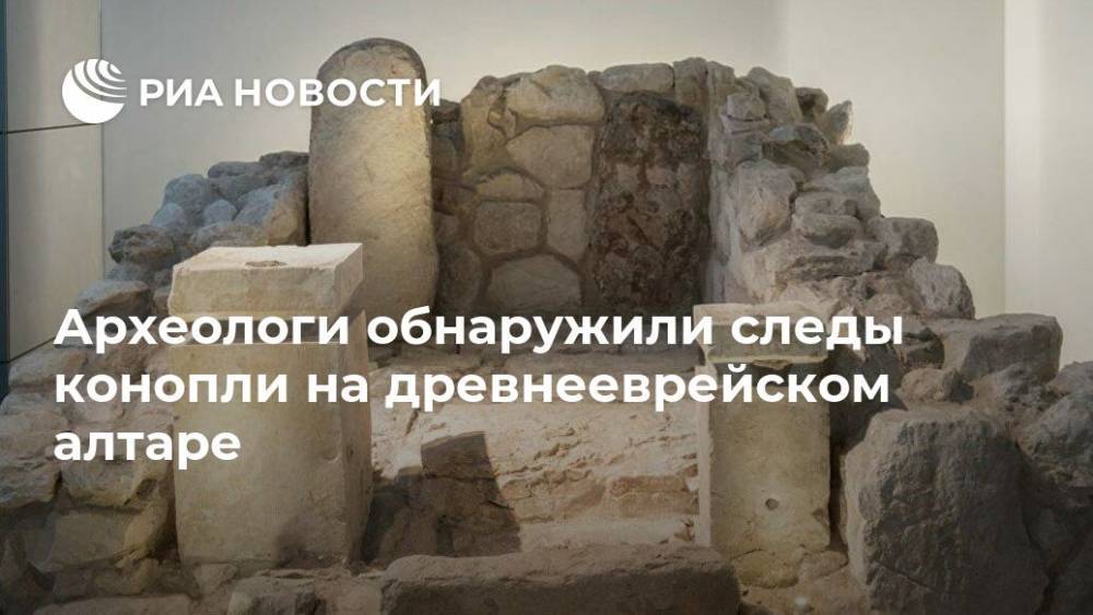 Археологи обнаружили следы конопли на древнееврейском алтаре - ria.ru - Москва - Израиль