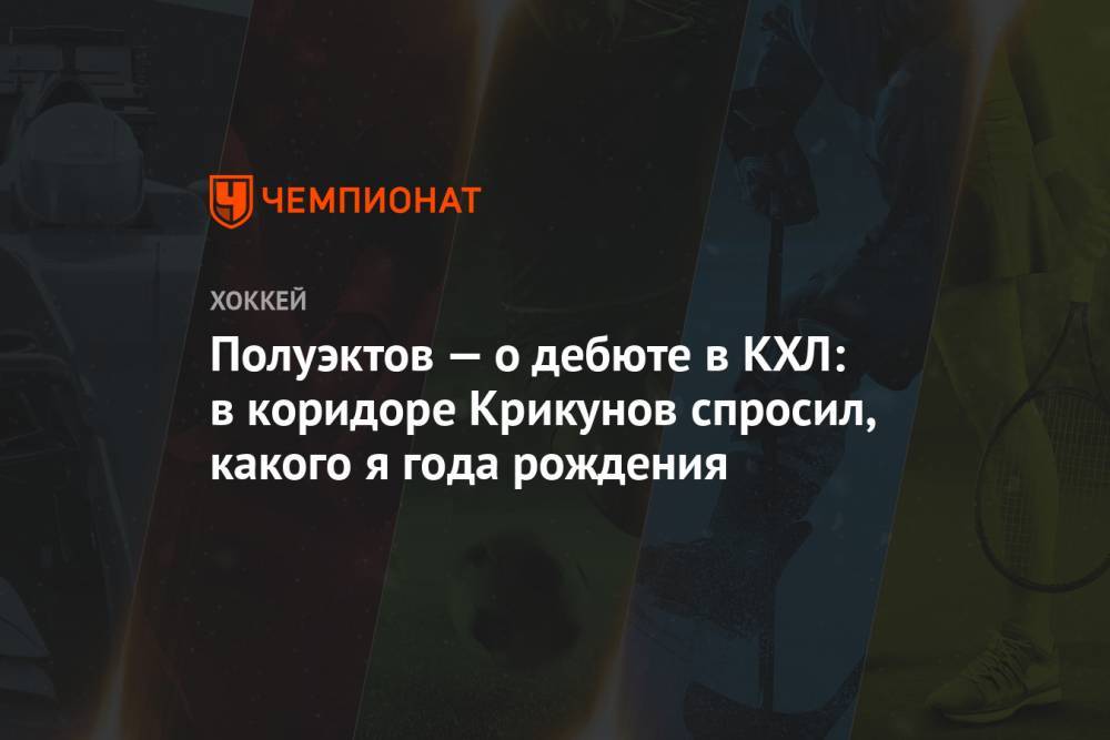 Владимир Крикунов - Полуэктов — о дебюте в КХЛ: в коридоре Крикунов спросил, какого я года рождения - championat.com - Казахстан