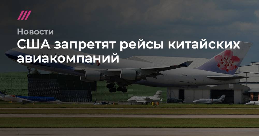США запретят рейсы китайских авиакомпаний - tvrain.ru - Китай - США