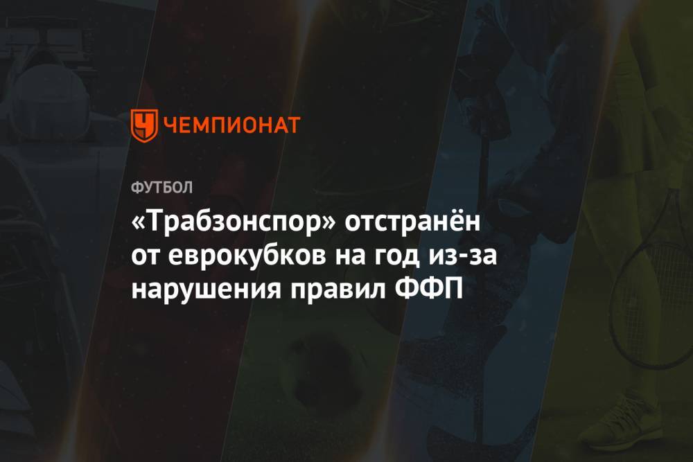 «Трабзонспор» отстранён от еврокубков на год из-за нарушения правил ФФП - championat.com - Турция