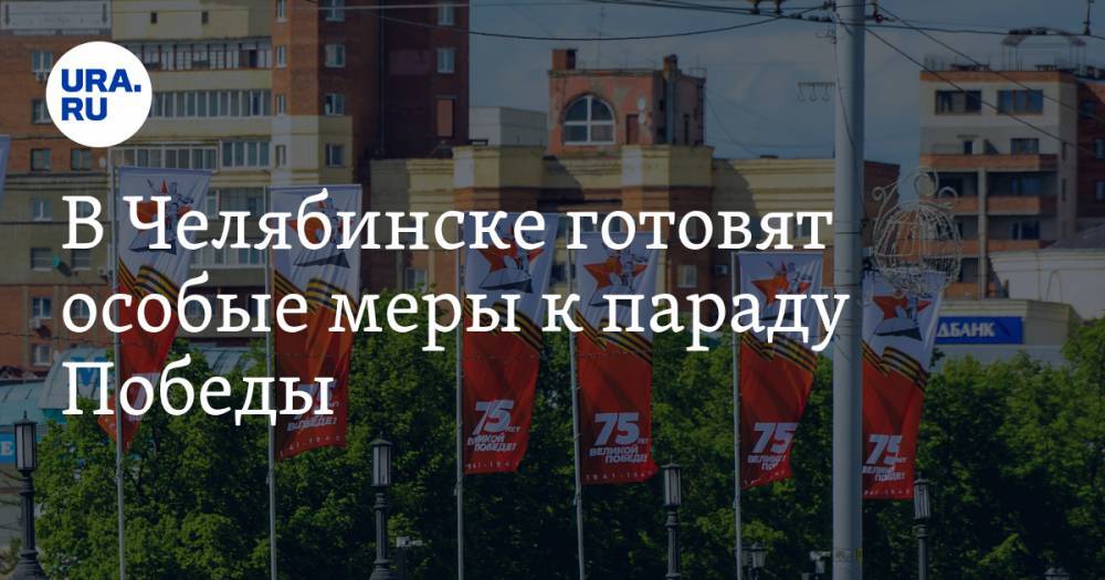 Алексей Текслер - В Челябинске готовят особые меры к параду Победы - ura.news - Челябинск