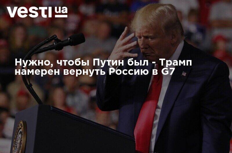 Дональд Трамп - Владимир Путин - Нужно, чтобы Путин был - Трамп намерен вернуть Россию в G7 - vesti.ua - Россия - США - Техас