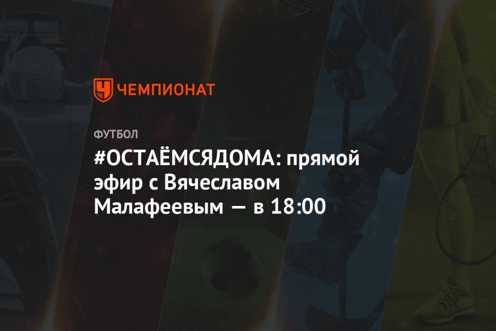 Вячеслав Малафеев - Григорий Телингатер - #ОСТАЁМСЯДОМА: прямой эфир с Вячеславом Малафеевым — в 18:00 - championat.com - Россия
