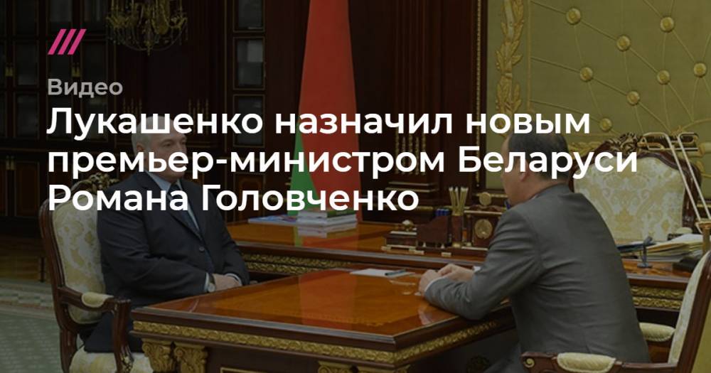 Сергей Румас - Лукашенко назначил новым премьер-министром Беларуси Романа Головченко - tvrain.ru - Белоруссия