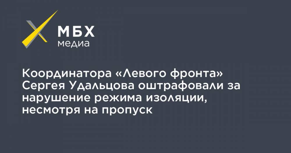 Сергей Удальцов - Координатора «Левого фронта» Сергея Удальцова оштрафовали за нарушение режима изоляции, несмотря на пропуск - mbk.news - Москва