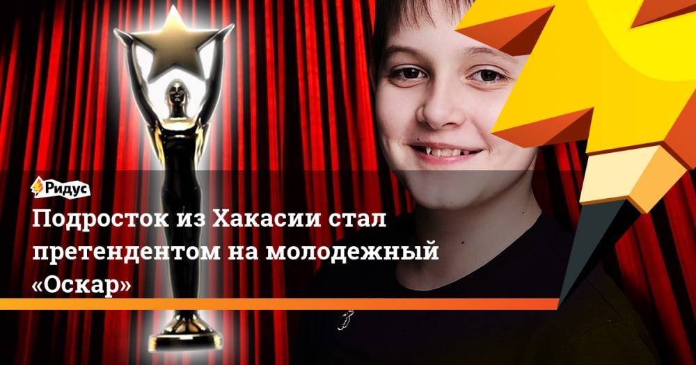 Подросток изХакасии стал претендентом намолодежный «Оскар» - ridus.ru - Россия - США - респ. Хакасия