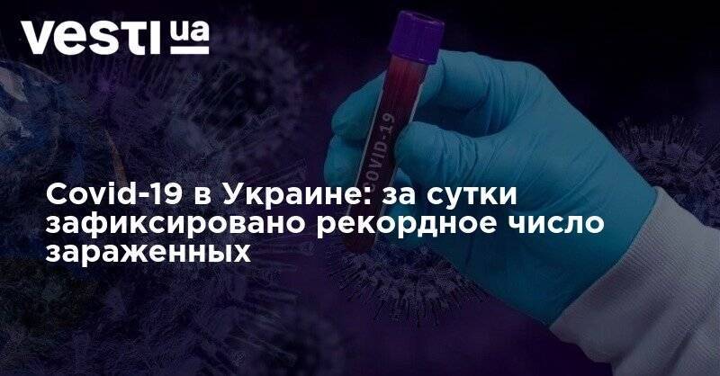 Максим Степанов - Covid-19 в Украине: за сутки зафиксировано рекордное число зараженных - vesti.ua - Украина - Киев