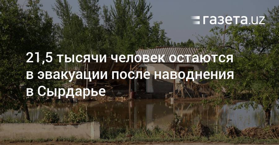 21,5 тысячи человек остаются в эвакуации после наводнения в Сырдарье - gazeta.uz - Сырдарьинская обл.