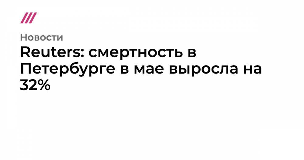 Reuters: смертность в Петербурге в мае выросла на 32% - tvrain.ru - Москва - Россия - New York - Санкт-Петербург - Москва