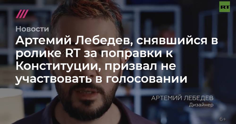 Артемий Лебедев - Артемий Лебедев, снявшийся в ролике RT за поправки к Конституции, призвал не участвовать в голосовании - tvrain.ru